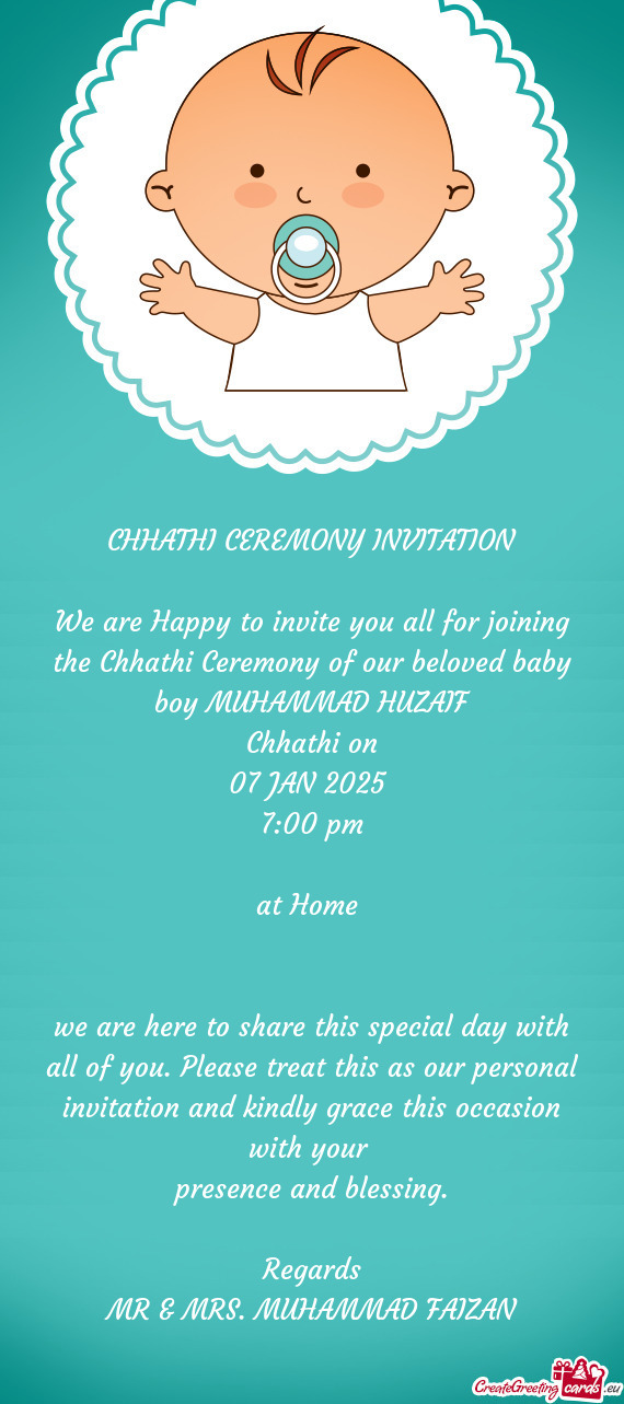 We are Happy to invite you all for joining the Chhathi Ceremony of our beloved baby boy MUHAMMAD HUZ