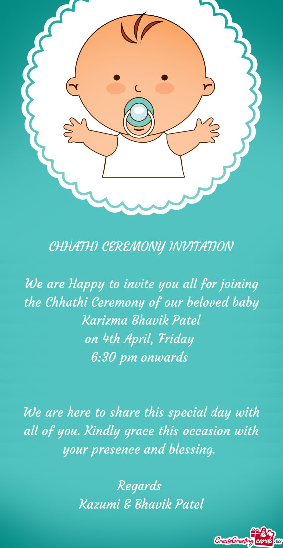 We are Happy to invite you all for joining the Chhathi Ceremony of our beloved baby Karizma Bhavik P