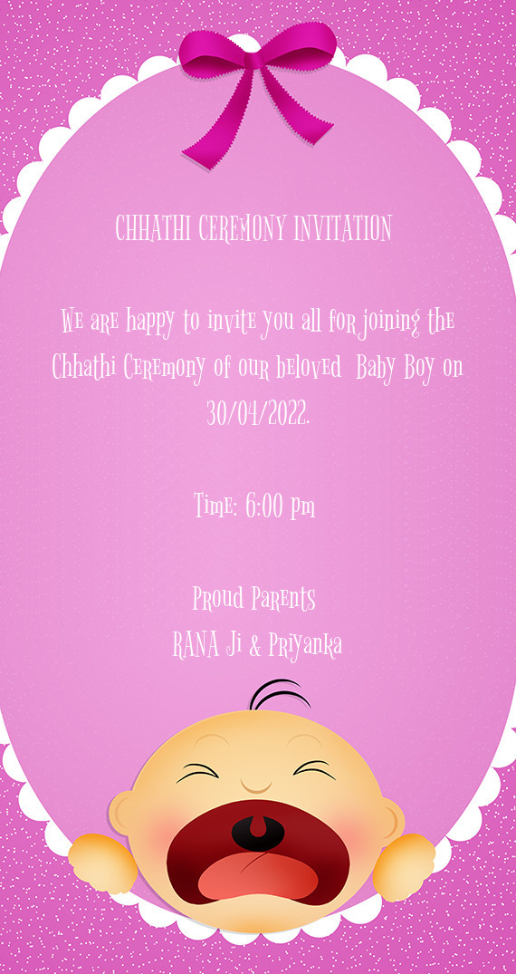 We are happy to invite you all for joining the Chhathi Ceremony of our beloved Baby Boy on 30/04/20