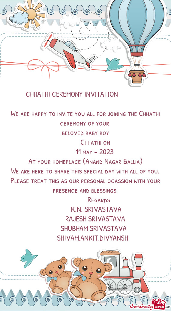 We are happy to invite you all for joining the Chhathi ceremony of your