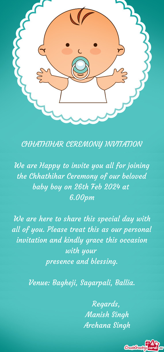 We are Happy to invite you all for joining the Chhathihar Ceremony of our beloved baby boy on 26th F