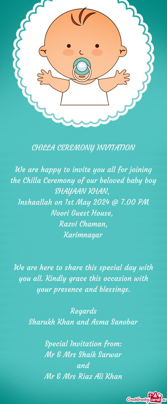 We are happy to invite you all for joining the Chilla Ceremony of our beloved baby boy SHAYAAN KHAN