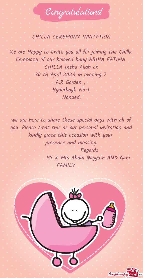 We are Happy to invite you all for joining the Chilla Ceremony of our beloved baby ABIHA FATIMA