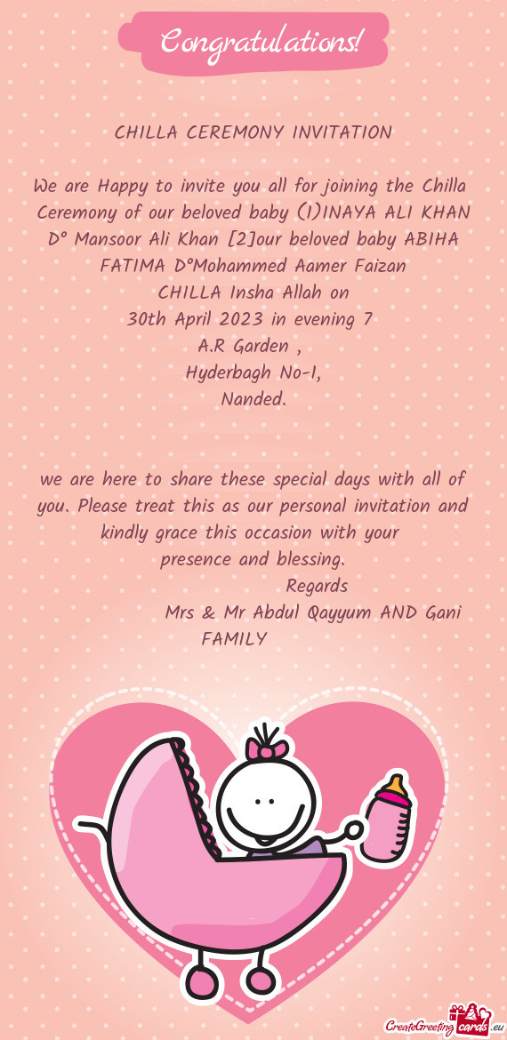We are Happy to invite you all for joining the Chilla Ceremony of our beloved baby (1)INAYA ALI KHA