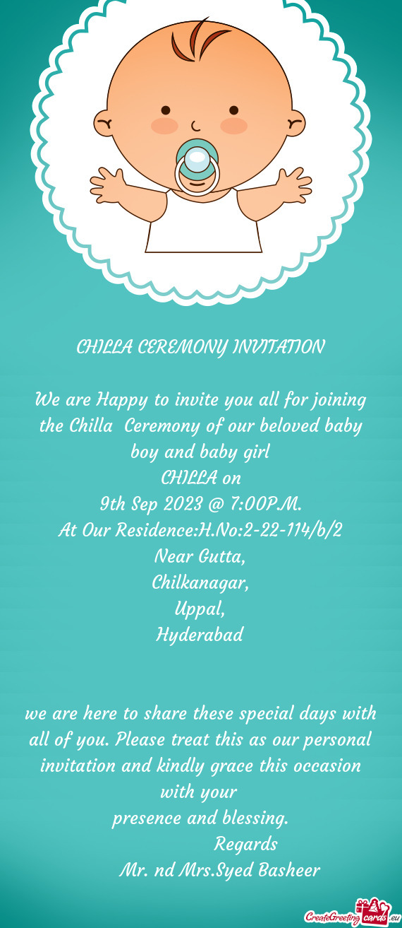 We are Happy to invite you all for joining the Chilla Ceremony of our beloved baby boy and baby gir