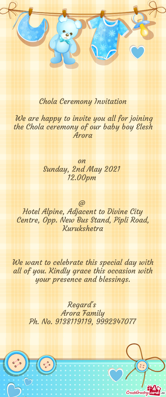 We are happy to invite you all for joining the Chola ceremony of our baby boy Elesh Arora