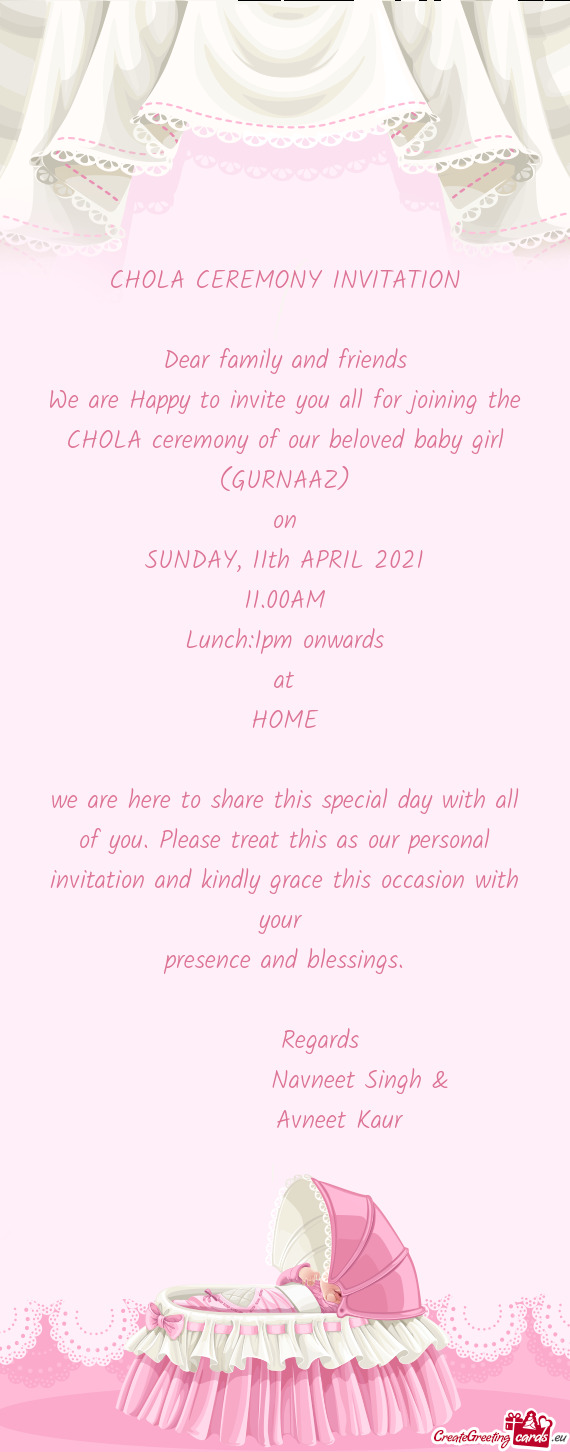 We are Happy to invite you all for joining the CHOLA ceremony of our beloved baby girl (GURNAAZ)