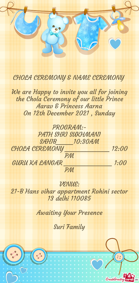 We are Happy to invite you all for joining the Chola Ceremony of our little Prince Aarav & Princess