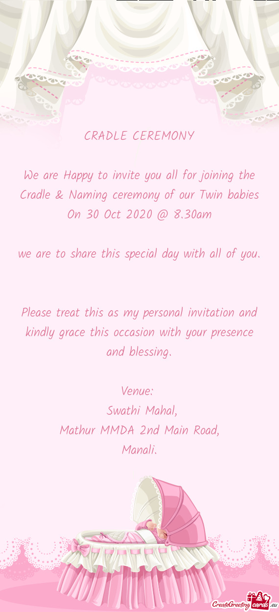 We are Happy to invite you all for joining the Cradle & Naming ceremony of our Twin babies On 30 Oct