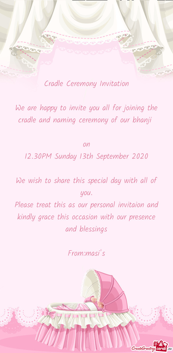 We are happy to invite you all for joining the cradle and naming ceremony of our bhanji
