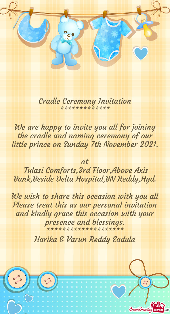 We are happy to invite you all for joining the cradle and naming ceremony of our little prince on Su