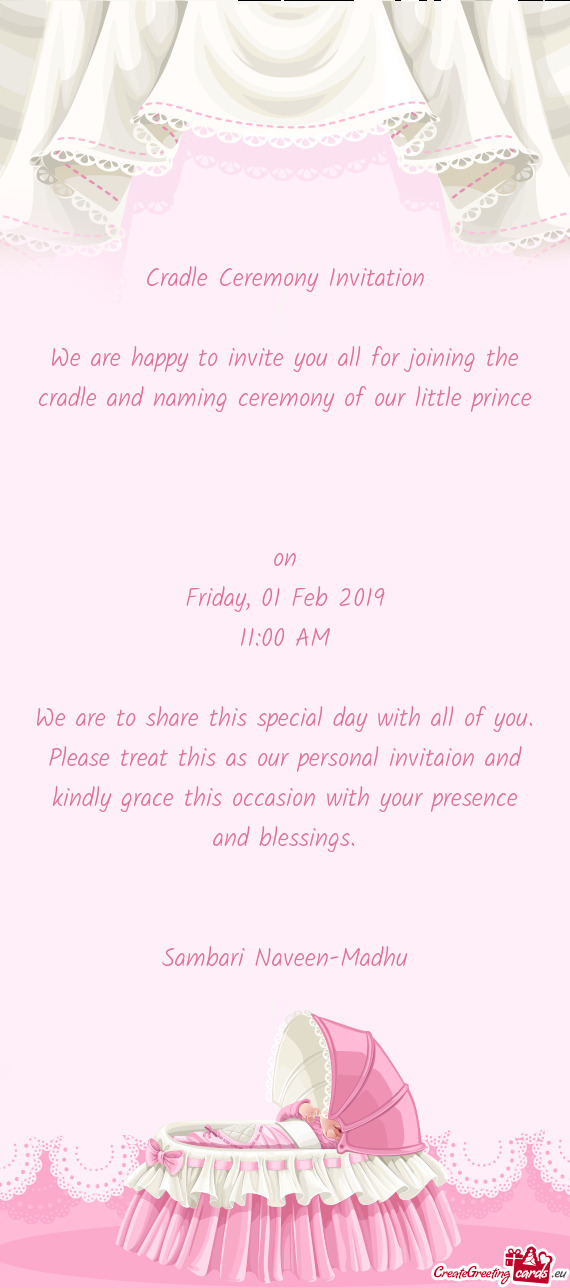 We are happy to invite you all for joining the cradle and naming ceremony of our little prince