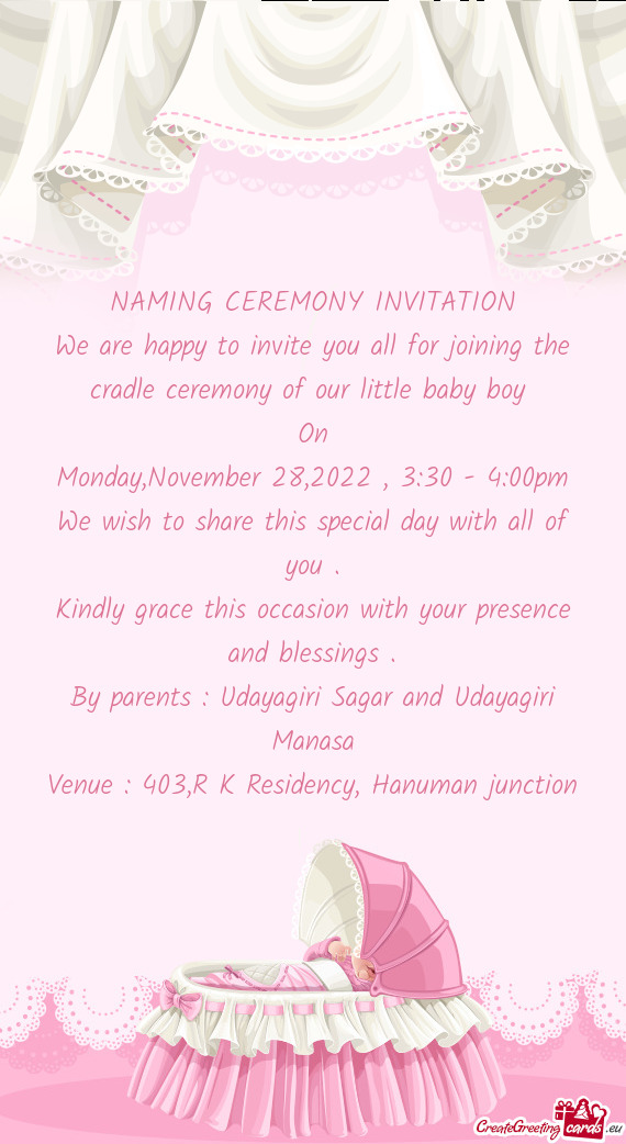 We are happy to invite you all for joining the cradle ceremony of our little baby boy