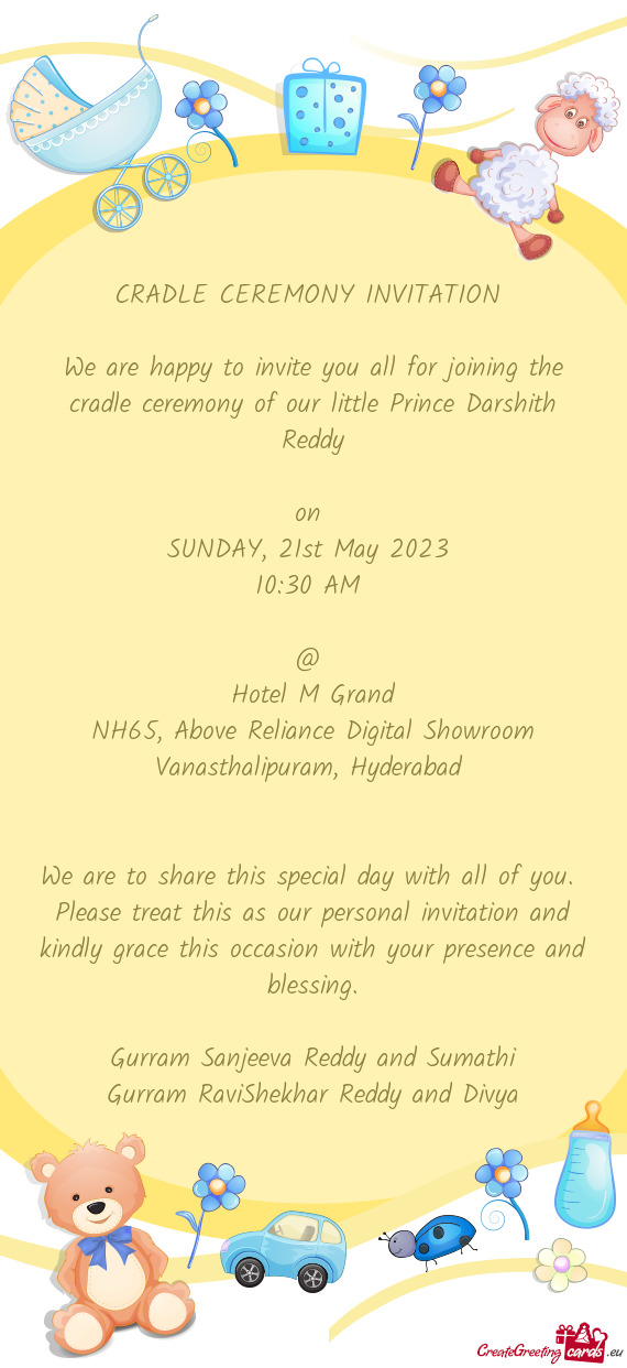 We are happy to invite you all for joining the cradle ceremony of our little Prince Darshith Reddy