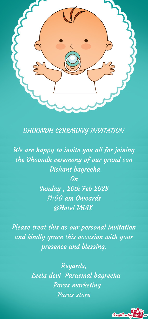 We are happy to invite you all for joining the Dhoondh ceremony of our grand son