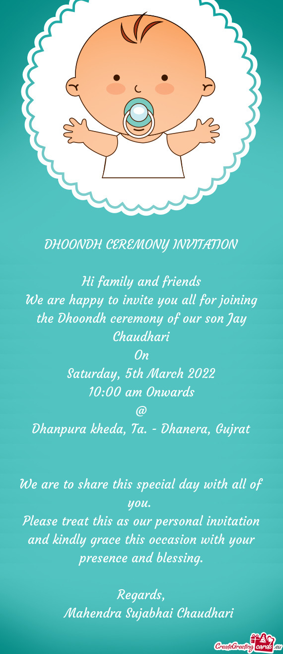 We are happy to invite you all for joining the Dhoondh ceremony of our son Jay Chaudhari