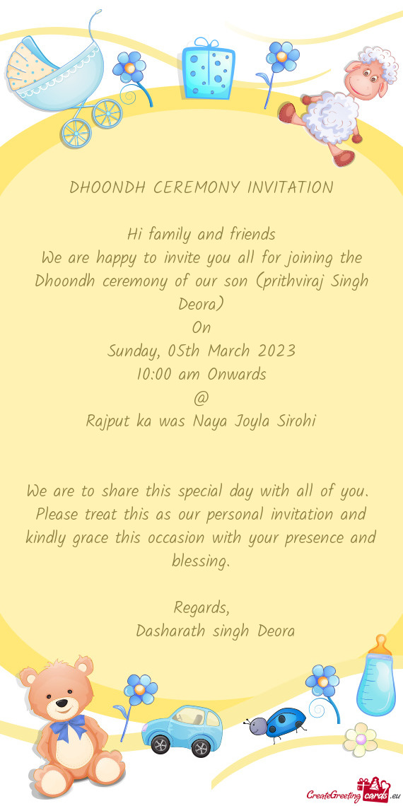 We are happy to invite you all for joining the Dhoondh ceremony of our son (prithviraj Singh Deora)