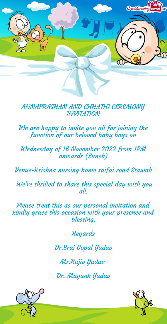 We are happy to invite you all for joining the function of our beloved baby boys on