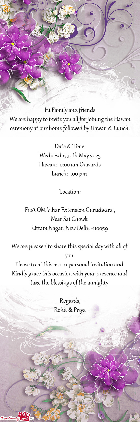 We are happy to invite you all for joining the Hawan ceremony at our home followed by Hawan & Lunch