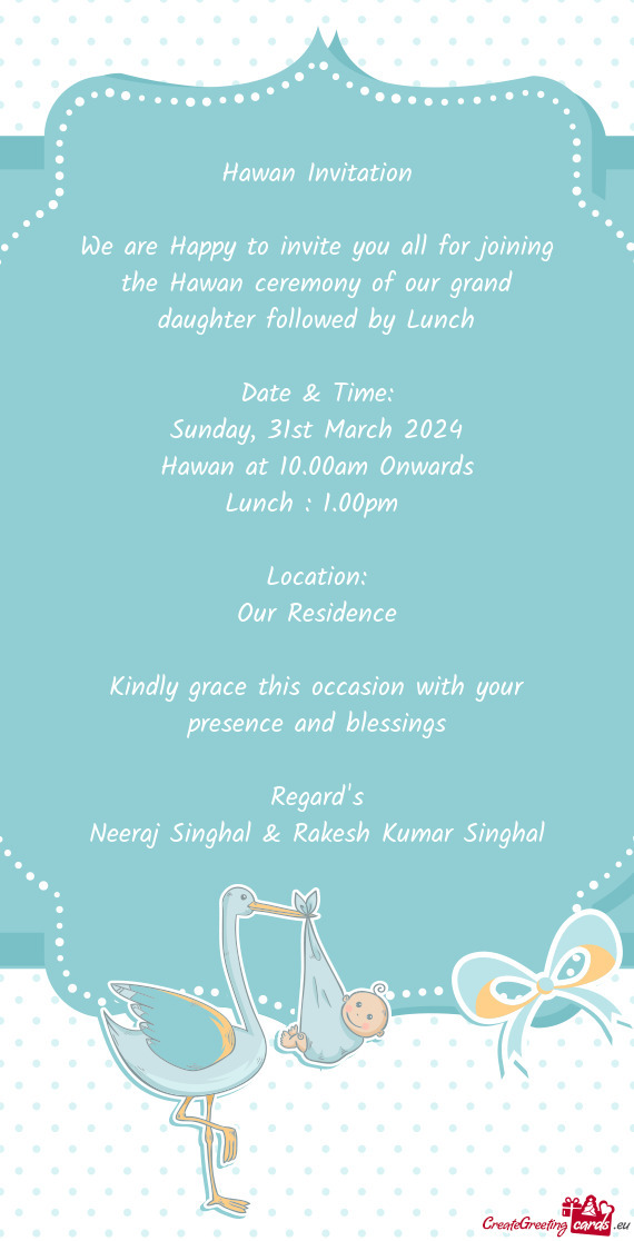 We are Happy to invite you all for joining the Hawan ceremony of our grand daughter followed by Lunc