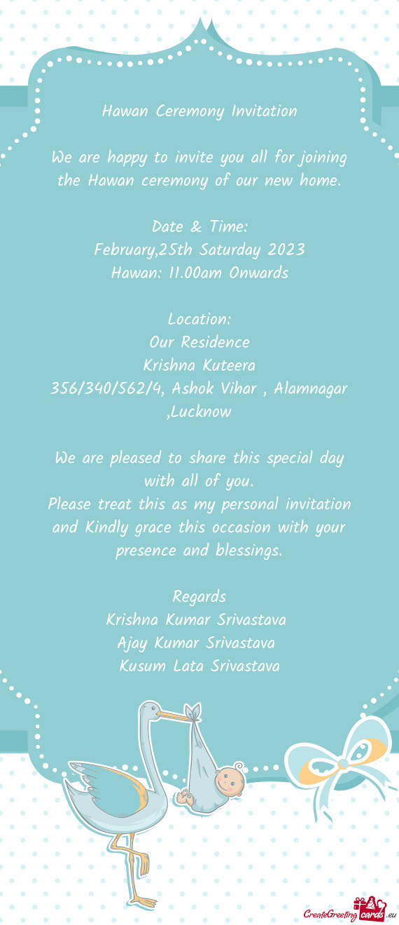 We are happy to invite you all for joining the Hawan ceremony of our new home