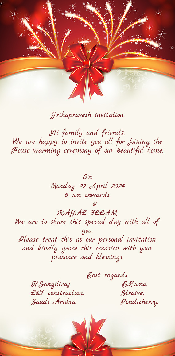 We are happy to invite you all for joining the House warming ceremony of our beautiful home