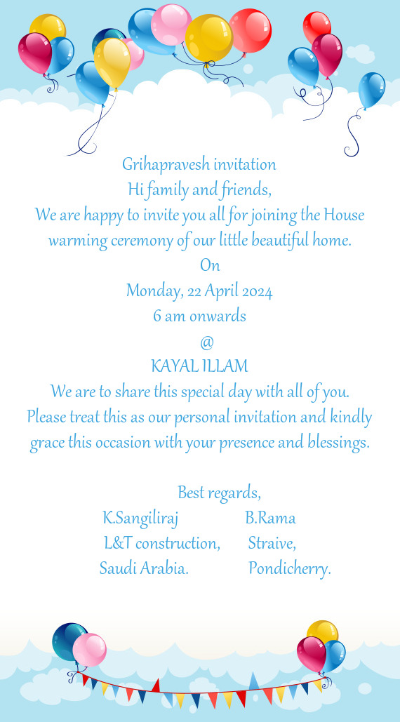 We are happy to invite you all for joining the House warming ceremony of our little beautiful home