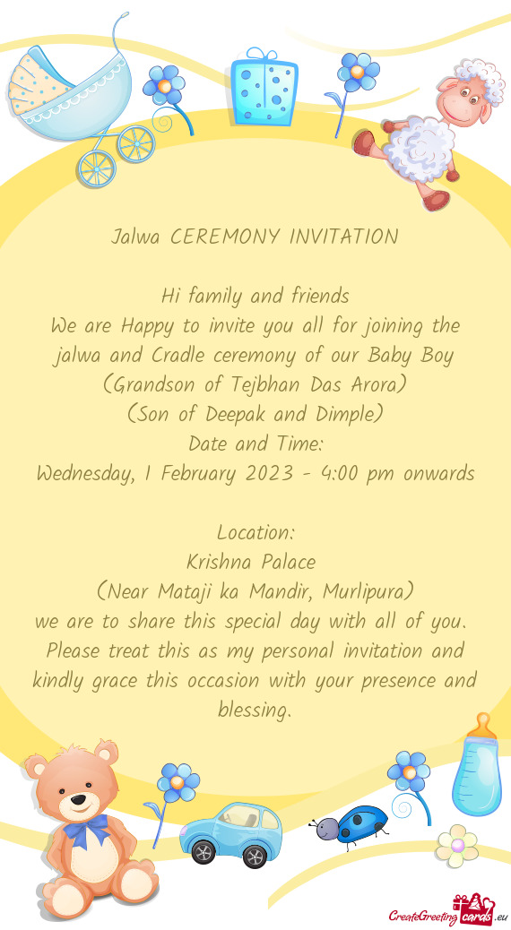 We are Happy to invite you all for joining the jalwa and Cradle ceremony of our Baby Boy