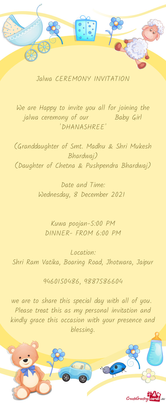 We are Happy to invite you all for joining the jalwa ceremony of our   Baby Girl "DHANASHREE"