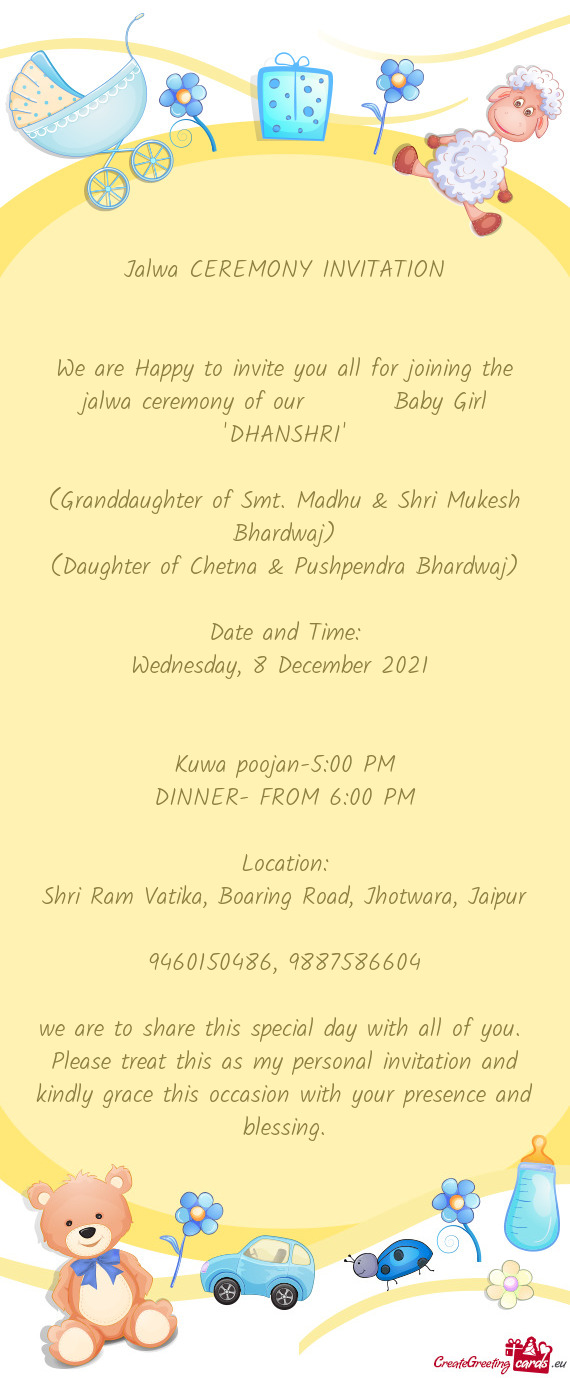We are Happy to invite you all for joining the jalwa ceremony of our   Baby Girl "DHANSHRI"