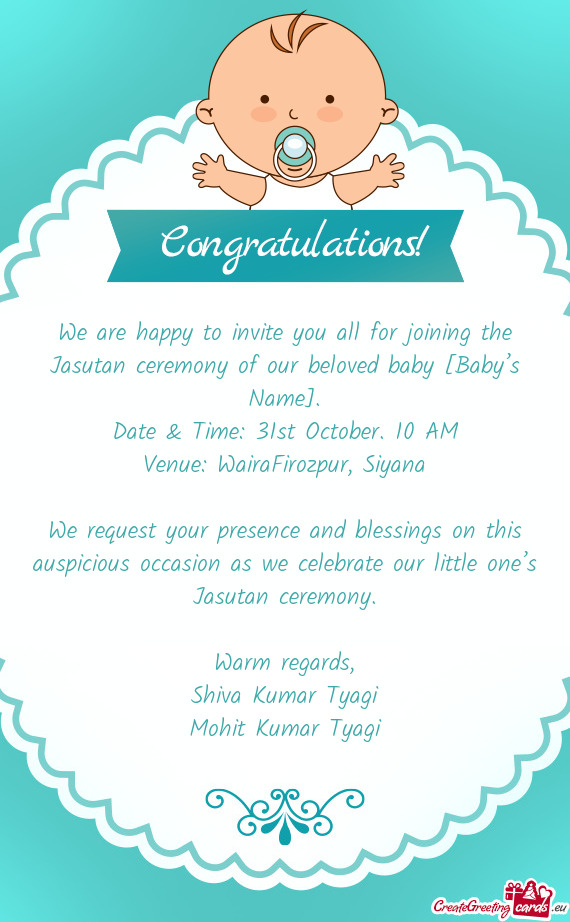 We are happy to invite you all for joining the Jasutan ceremony of our beloved baby [Baby’s Name]