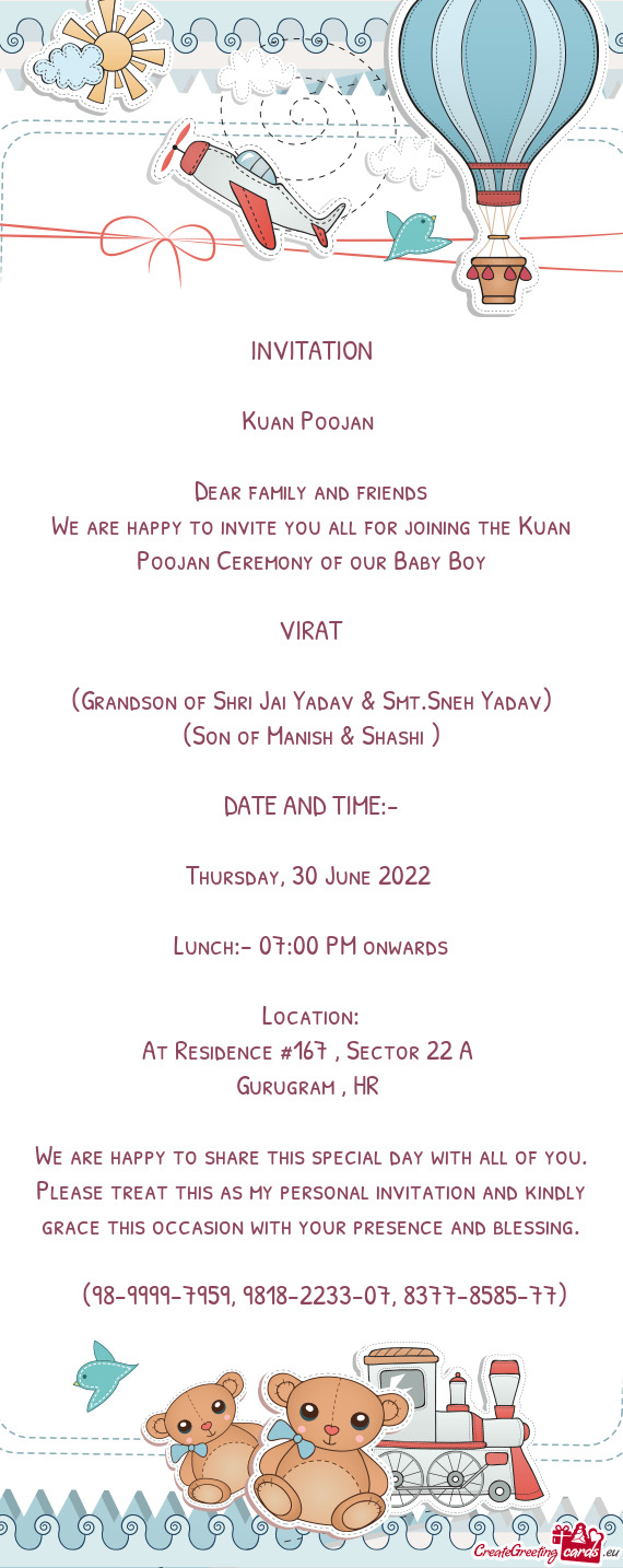 We are happy to invite you all for joining the Kuan Poojan Ceremony of our Baby Boy