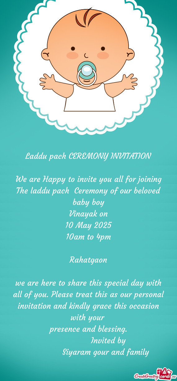 We are Happy to invite you all for joining The laddu pach Ceremony of our beloved baby boy