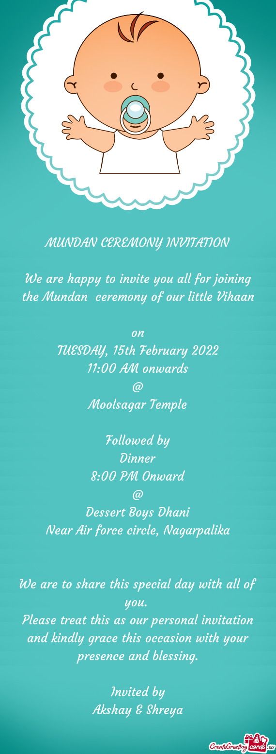 We are happy to invite you all for joining the Mundan ceremony of our little Vihaan