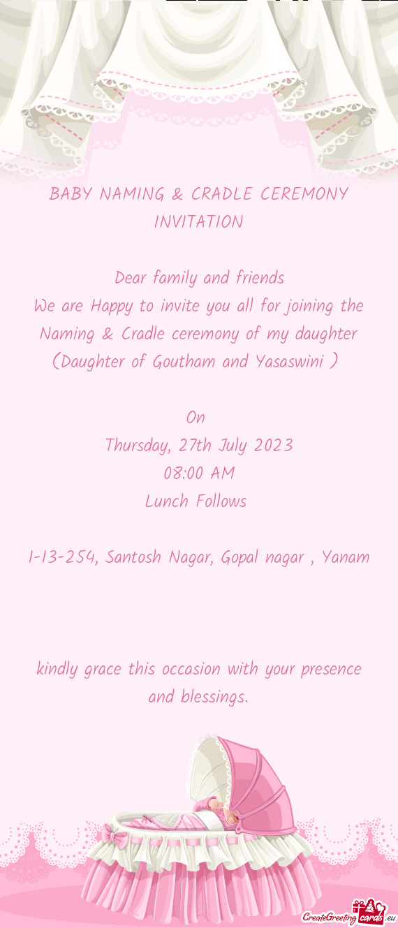 We are Happy to invite you all for joining the Naming & Cradle ceremony of my daughter (Daughter of