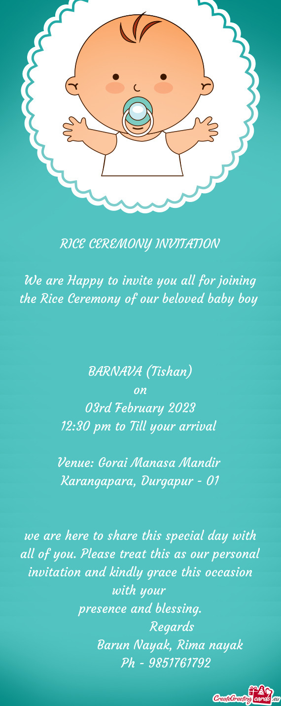 We are Happy to invite you all for joining the Rice Ceremony of our beloved baby boy
