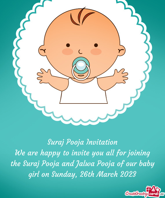 We are happy to invite you all for joining the Suraj Pooja and Jalwa Pooja of our baby girl on Sunda