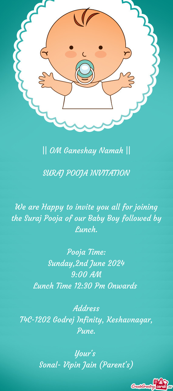 We are Happy to invite you all for joining the Suraj Pooja of our Baby Boy followed by Lunch