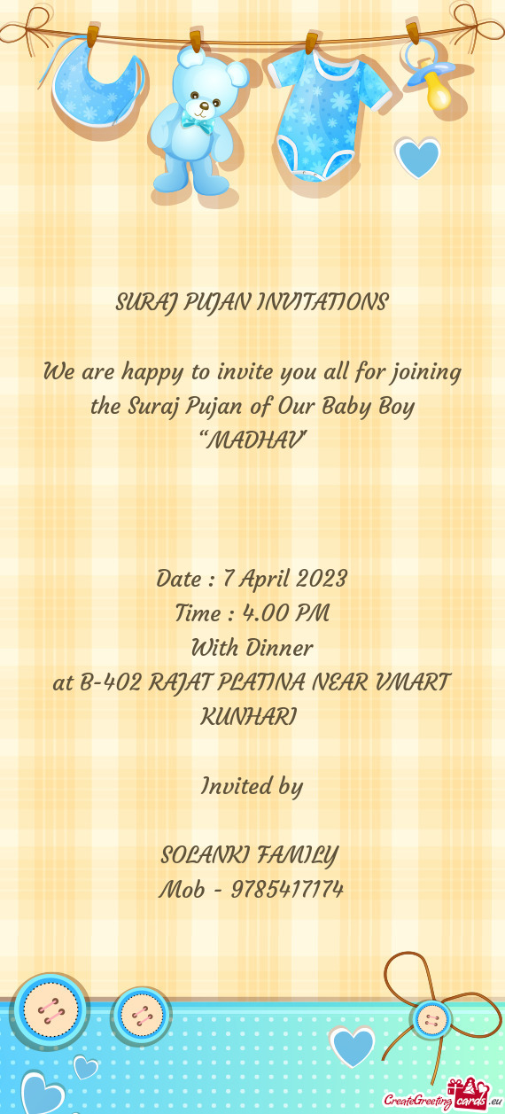 We are happy to invite you all for joining the Suraj Pujan of Our Baby Boy “MADHAV”