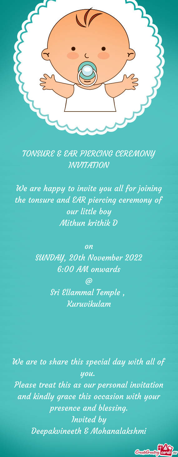 We are happy to invite you all for joining the tonsure and EAR piercing ceremony of our little boy