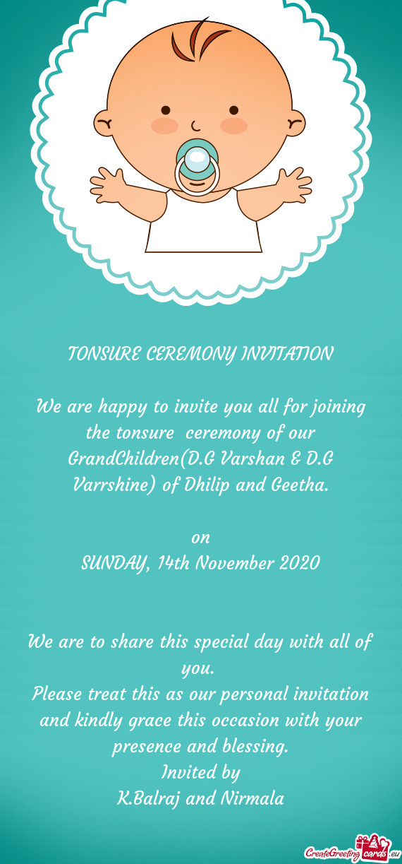 We are happy to invite you all for joining the tonsure ceremony of our GrandChildren(D.G Varshan &