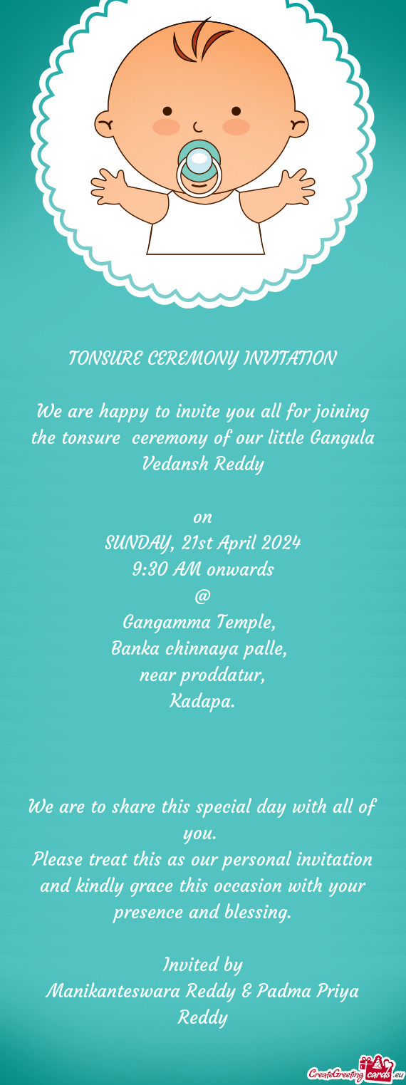 We are happy to invite you all for joining the tonsure ceremony of our little Gangula Vedansh Reddy
