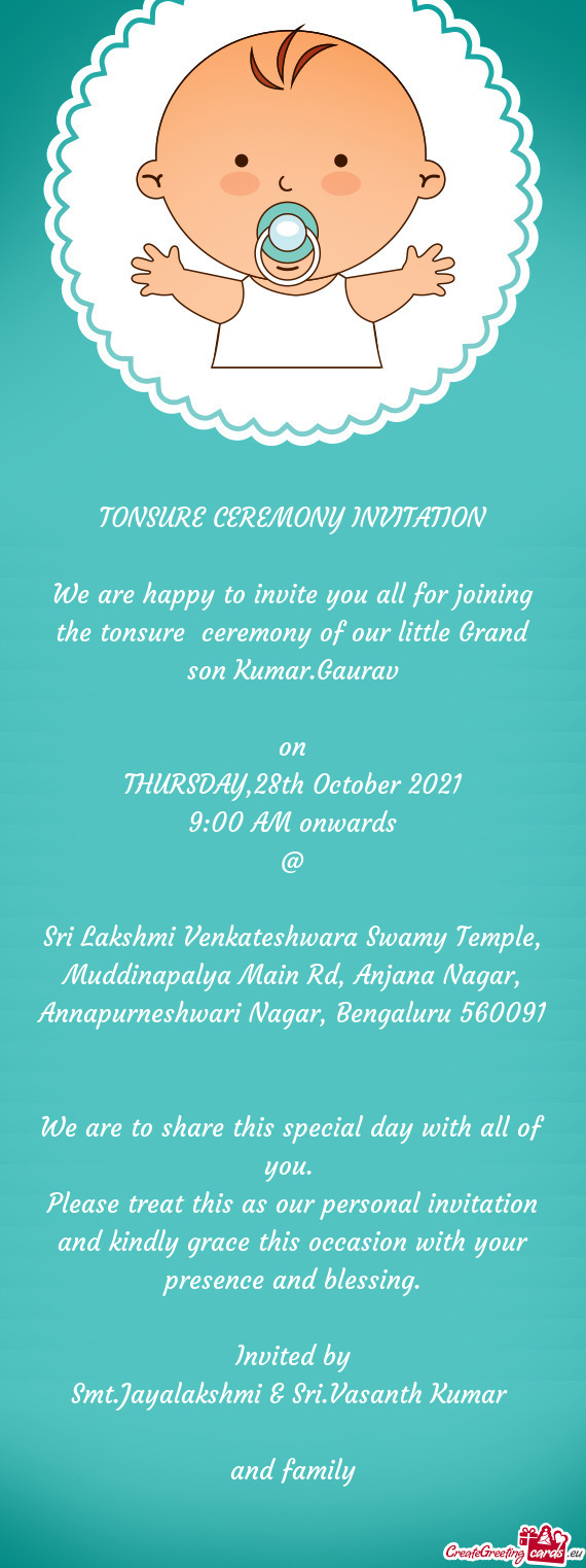 We are happy to invite you all for joining the tonsure ceremony of our little Grand son Kumar.Gaura
