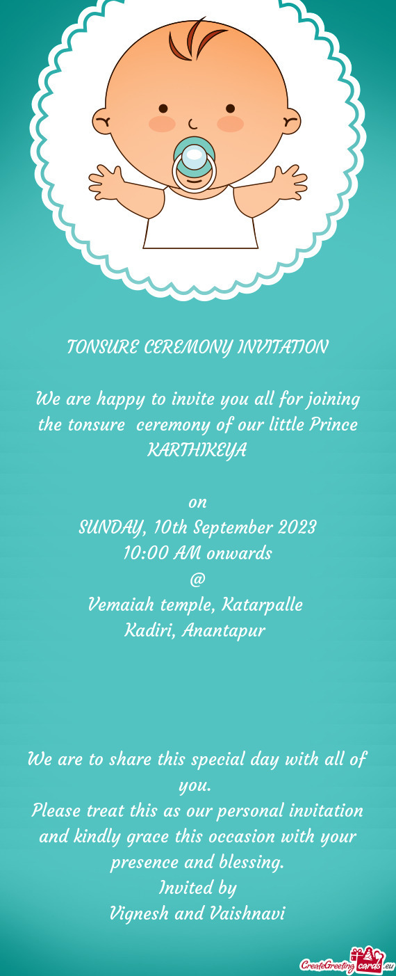 We are happy to invite you all for joining the tonsure ceremony of our little Prince KARTHIKEYA