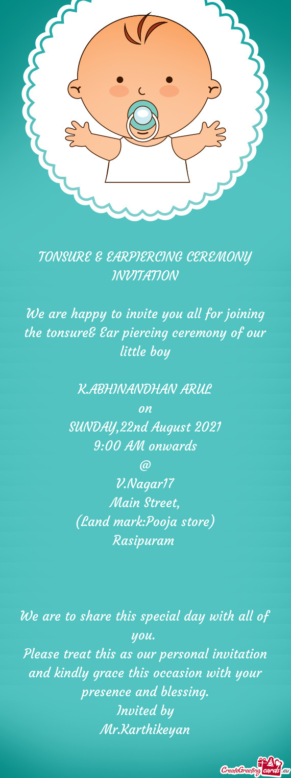We are happy to invite you all for joining the tonsure& Ear piercing ceremony of our little boy