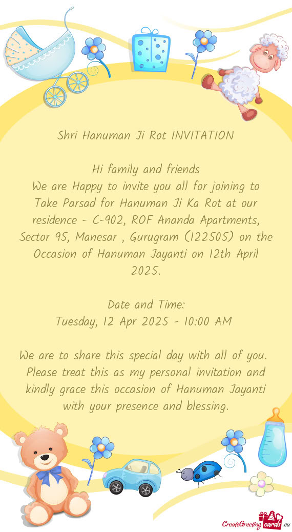 We are Happy to invite you all for joining to Take Parsad for Hanuman Ji Ka Rot at our residence - C