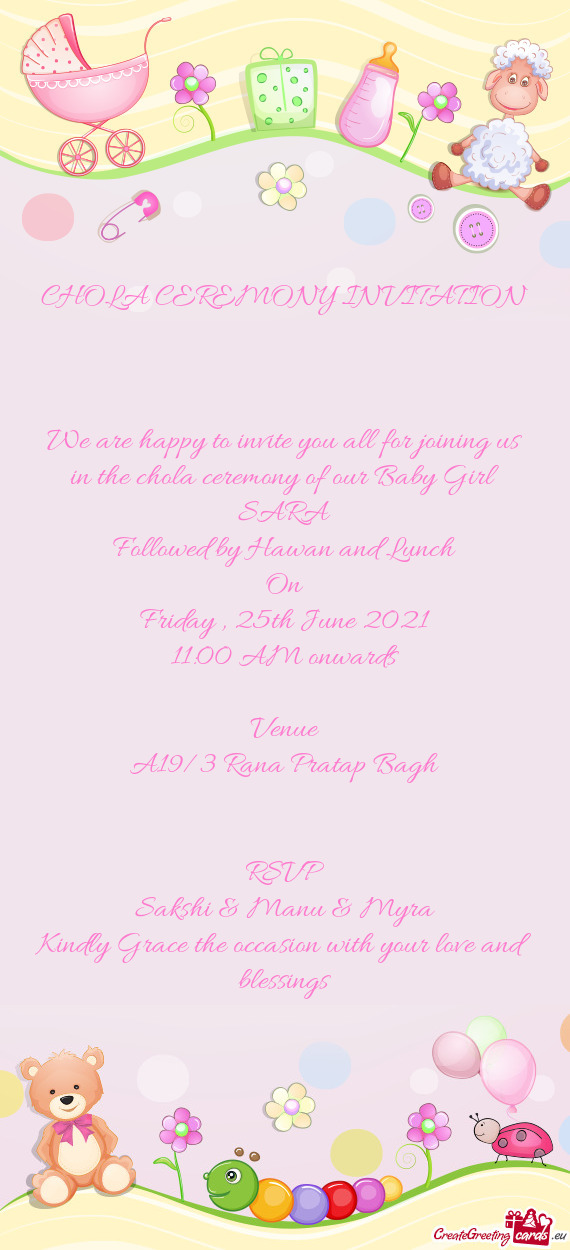 We are happy to invite you all for joining us in the chola ceremony of our Baby Girl