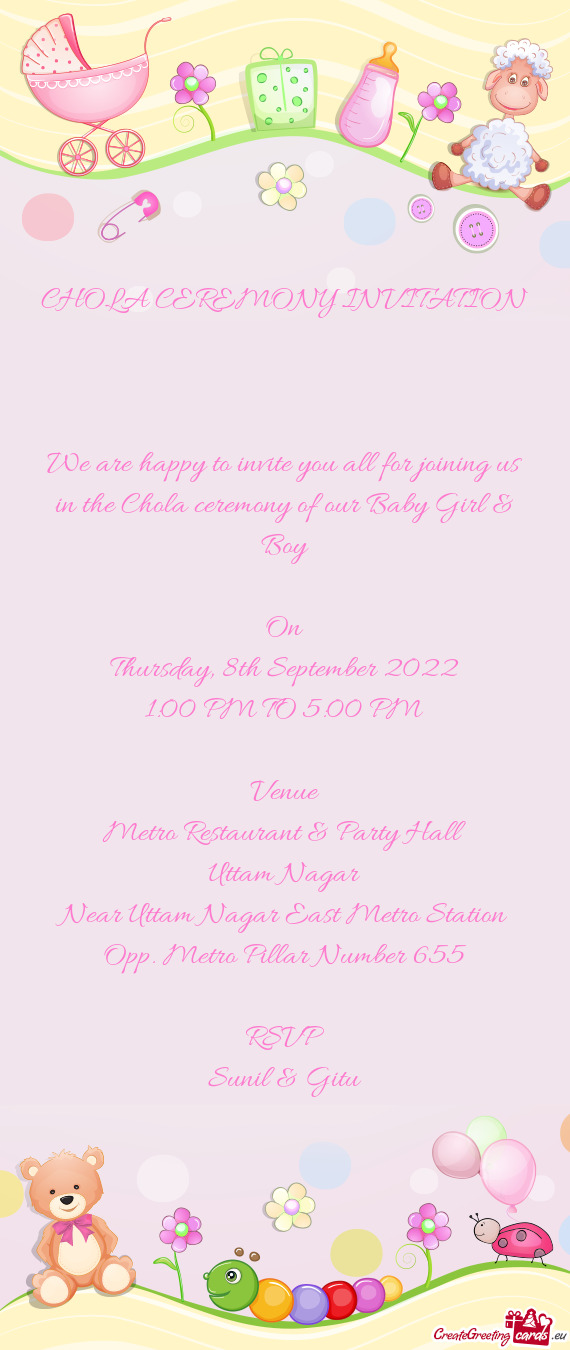 We are happy to invite you all for joining us in the Chola ceremony of our Baby Girl & Boy