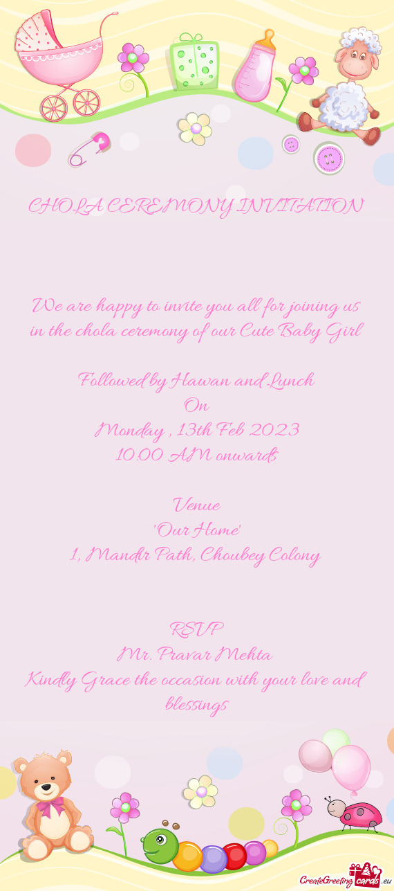 We are happy to invite you all for joining us in the chola ceremony of our Cute Baby Girl