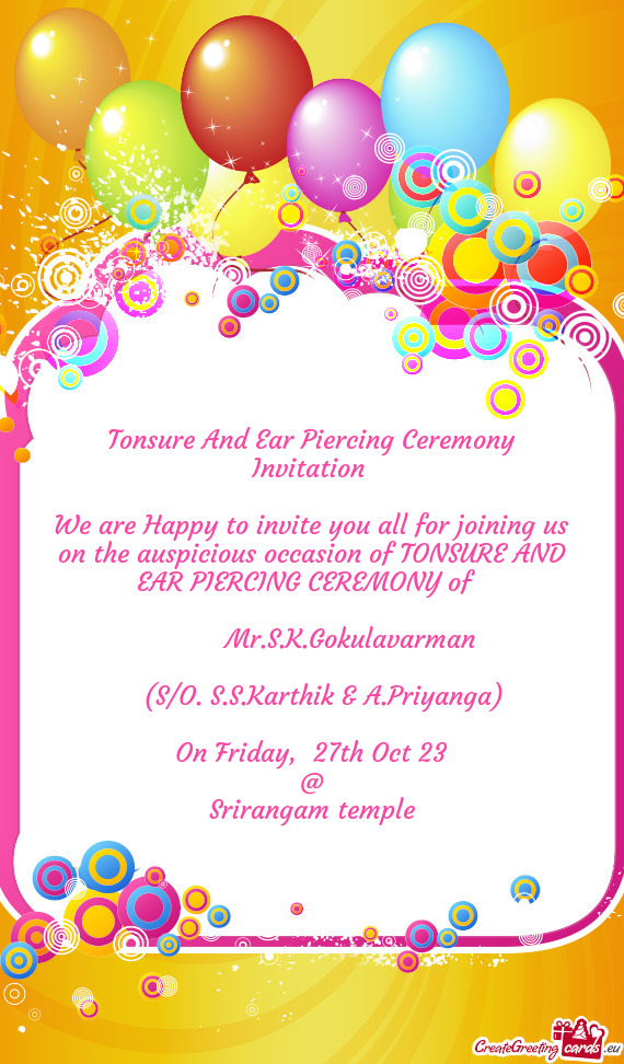 We are Happy to invite you all for joining us on the auspicious occasion of TONSURE AND EAR PIERCING